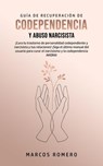 Guía de Recuperación de Codependencia y Abuso Narcisista: ¡Cura tu trastorno de personalidad codependiente y narcisista y tus relaciones! - Marcos Romero - 9781393832331