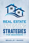Real Estate Investing Strategies for Beginners - Bradley Banks - 9781393842378