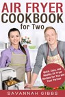 Air Fryer Cookbook for Two: Quick, Easy, and Healthy Air Fryer Recipes for You and Your Partner - Savannah Gibbs - 9781393842781