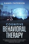 Cognitive Behavioral Therapy: The Complete Guide to Using CBT to Battle Anxiety,Depression and Regaining Control over Anger. - Daniel Patterson - 9781393847137