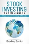 Stock Investing For Beginners: Stock Market Investing 101 Guide - Bradley Banks - 9781393853893