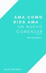 Ama Como Dios Ama - Devocional Un Nuevo Comenzar - Julio Antonio - 9781393857464