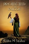 Protected by the Falcon - Erika M Szabo - 9781393859116
