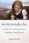 And the Butterflies Soar: Based on a True Story from the Life of Carl Bloch, Danish Painter - Jessica Coupe - 9781393866909