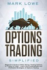 Options Trading: Simplified – Beginner’s Guide to Make Money Trading Options in 7 Days or Less! – Learn the Fundamentals and Profitable Strategies of Options Trading - Mark Lowe - 9781393870708