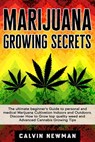 Marijuana Growing Secrets: The Ultimate Beginner’s Guide to Personal and Medical Marijuana Cultivation Indoors and Outdoors. Discover How to Grow Top Quality Weed and Advanced Cannabis Growing Tips - Calvin Newman - 9781393871385