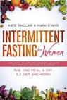 Intermittent Fasting for Women: Lose Weight, Balance Your Hormones, and Boost Anti-Aging with the Power of Autophagy – 16/8, One Meal a Day, 5:2 Diet, and More! - Kate Sinclair ; Mark Evans - 9781393894476