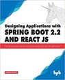 Designing Applications With Spring Boot 2.2 and React JS - Dinesh Rajput - 9781393959595