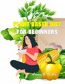 Plant Based diet for Beginners - Annie B. Hill - 9781393964629