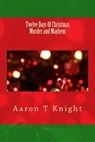 Twelve Days of Christmas Murder and Mayhem - Aaron T Knight - 9781393980889