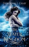 The Water Kingdom - Deborah J. Gray - 9781393993179