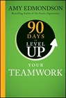 90 Days to Level Up Your Teamwork - Amy C. (Harvard Business School) Edmondson - 9781394257959