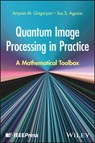 Quantum Image Processing in Practice - Artyom M. (University of Texas at San Antonio) Grigoryan ; Sos S. (CUNY Graduate Center & CSI) Agaian - 9781394265152