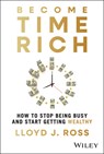 Become Time Rich: How to Stop Being Busy and Start Getting Wealthy - Lloyd J. Ross - 9781394337514