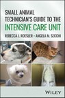 Small Animal Technician's Guide to the Intensive Care Unit - Rebecca J. (Appalachian State University Roesler ; Angela M. (Colorado Animal Specialty & Emergency (CASE) Secchi - 9781394343775