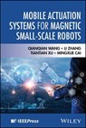 Mobile Actuation Systems for Magnetic Small-scale Robots - Qianqian Wang ; Li Zhang ; Tiantian Xu ; Mingxue Cai - 9781394356522