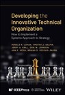 Developing the Innovative Technical Organization - Ronald R. Luman ; Timothy J. Galpin ; Jerry A. Krill ; Erik W. Johnson ; Ann E. Kedia ; Briana D. Vecchio-Pagan - 9781394376124