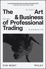 The Art and Business of Professional Trading - Ryan Wright - 9781394391752