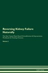 Reversing Kidney Failure Naturally The Raw Vegan Plant-Based Detoxification & Regeneration Workbook for Healing Patients. Volume 2 - Health Central - 9781395864019