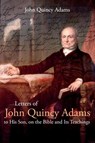 Letters of John Quincy Adams to His Son, on the Bible and Its Teachings - John Adams - 9781396321467