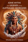 Some Myths and Legends of the Australian Aborigines - William Jenkyn Thomas - 9781397668424