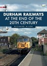 Durham Railways at the End of the 20th Century - Richard Allen - 9781398103740