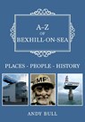 A-Z of Bexhill-on-Sea - Andy Bull - 9781398110731