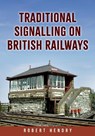 Traditional Signalling on British Railways - Robert Hendry - 9781398113978
