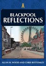 Blackpool Reflections - Allan W. Wood ; Chris Bottomley - 9781398114173