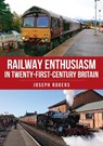Railway Enthusiasm in Twenty-First Century Britain - Joseph Rogers - 9781398116689