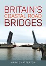 Britain's Coastal Road Bridges - Mark Chatterton - 9781398120693