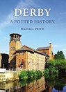 Derby: A Potted History - Michael Smith - 9781398123731