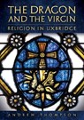 The Dragon and the Virgin: Religion in Uxbridge - Andrew Thompson - 9781398123939