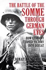 The Battle of the Somme Through German Eyes - Jonathan Trigg - 9781398132627