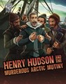 Henry Hudson and the Murderous Arctic Mutiny - John Micklos Jr. - 9781398251434