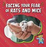 Facing Your Fear of Rats and Mice - Renee Biermann - 9781398253032