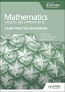Exam Practice Workbook for Mathematics for the IB Diploma: Analysis and approaches SL - Paul Fannon ; Vesna Kadelburg ; Stephen Ward - 9781398321182
