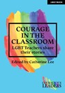 Courage in the Classroom: LGBT teachers share their stories - Catherine Lee - 9781398382657