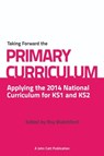 Taking Forward the Primary Curriculum: Preparing for the 2014 National Curriculum - Roy Blatchford - 9781398383456