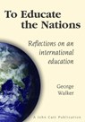 To Educate the Nations: Reflections on an International Education - George Walker - 9781398384002