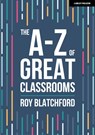The A-Z of Great Classrooms - Roy Blatchford - 9781398388406