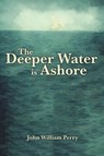 The Deeper Water is Ashore - John William Perry - 9781398484931