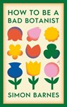 How to be a Bad Botanist - Simon Barnes - 9781398518919