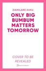 Only Big Bumbum Matters Tomorrow - Damilare Kuku - 9781398529571