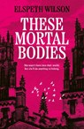 These Mortal Bodies - Elspeth Wilson - 9781398535107