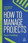 How to Manage Projects - Paul J Fielding - 9781398621589