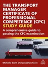 The Transport Manager Certificate of Professional Competence (CPC) Study Guide - Michelle Scott ; Jonathan Scott - 9781398623040