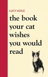 The Book Your Cat Wishes You Would Read - Lucy Hoile - 9781398720336