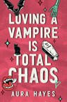 Loving a Vampire is Total Chaos - Aura Hayes - 9781398729575