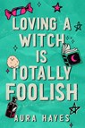 Loving a Witch is Totally Foolish - Aura Hayes - 9781398729599